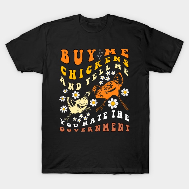 Buy Me Chickens And Tell Me You Hate The Government Groovy T-Shirt by TeeGuarantee